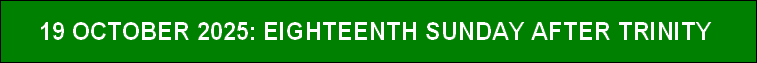 19 OCTOBER 2025: EIGHTEENTH SUNDAY AFTER TRINITY