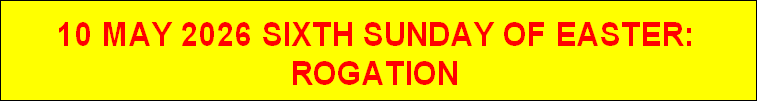 10 MAY 2026 SIXTH SUNDAY OF EASTER:
ROGATION